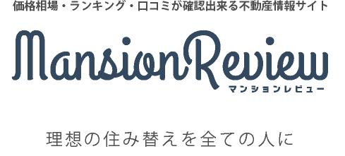 価格相場・ランキング・口コミが確認出来る不動産情報サイト Mansion Review（マンションレビュー） 理想の住み替えを全ての人に